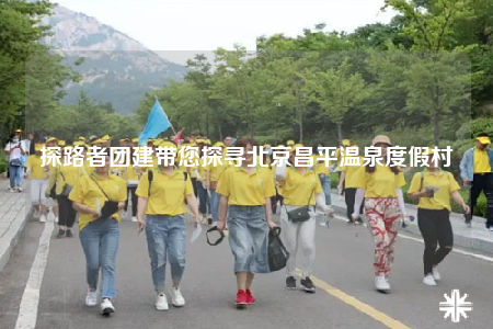 探路者團建帶您探尋北京昌平溫泉度假村