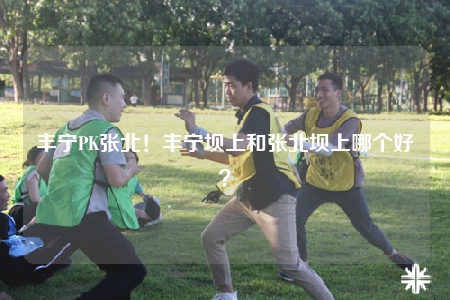 豐寧PK張北！豐寧壩上和張北壩上哪個好？