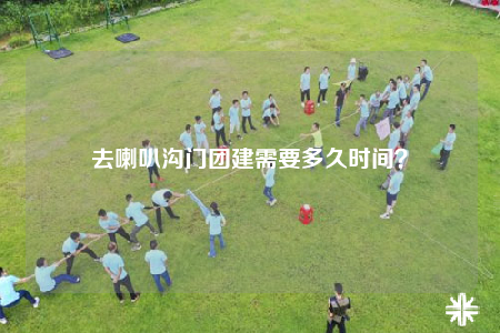 去喇叭溝門團建需要多久時間？