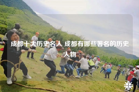 成都十大歷史名人 成都有哪些著名的歷史人物