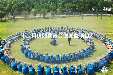 十二月份團(tuán)建適合做哪些項(xiàng)目？