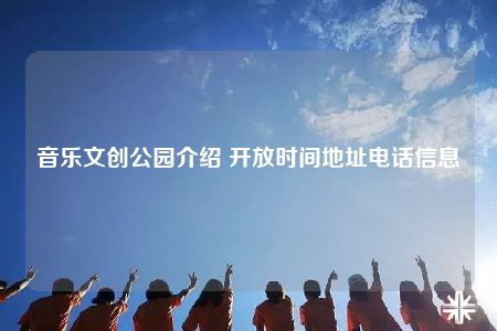 音樂文創(chuàng)公園介紹 開放時間地址電話信息