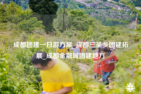 成都團(tuán)建一日游方案_成都三圣鄉(xiāng)團(tuán)建拓展_成都金融城團(tuán)建地方