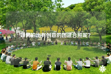 如何拍出有創(chuàng)意的團建合照呢？