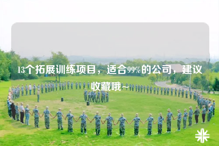 13個拓展訓(xùn)練項目，適合99%的公司，建議收藏哦~