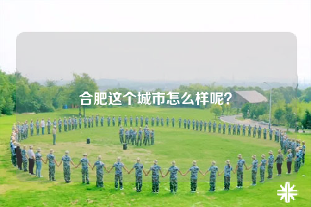合肥這個(gè)城市怎么樣呢？