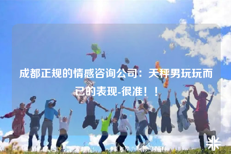 成都正規(guī)的情感咨詢公司：天秤男玩玩而已的表現(xiàn)-很準(zhǔn)！！