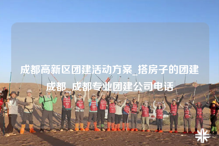 成都高新區(qū)團(tuán)建活動方案_搭房子的團(tuán)建成都_成都專業(yè)團(tuán)建公司電話
