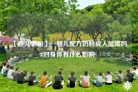 【嬰兒奶粉】?嬰兒配方奶粉成人能喝嗎 對身體有什么影響