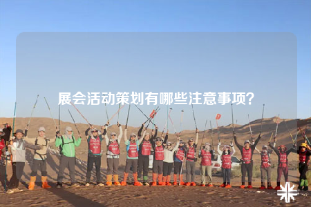 展會(huì)活動(dòng)策劃有哪些注意事項(xiàng)？