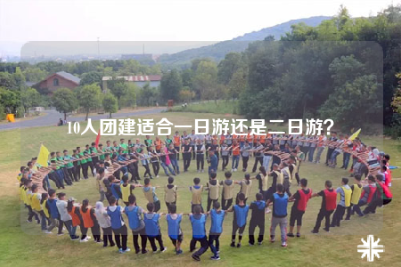 10人團建適合一日游還是二日游？