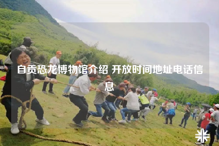 自貢恐龍博物館介紹 開放時間地址電話信息