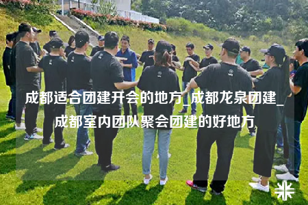 成都適合團(tuán)建開會(huì)的地方_成都龍泉團(tuán)建_成都室內(nèi)團(tuán)隊(duì)聚會(huì)團(tuán)建的好地方