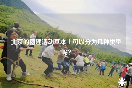 北京的團建活動基本上可以分為幾種類型呢？