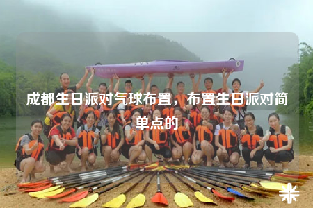 成都生日派對氣球布置，布置生日派對簡單點的