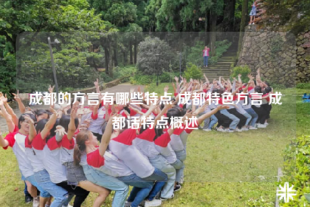 成都的方言有哪些特點(diǎn) 成都特色方言 成都話特點(diǎn)概述