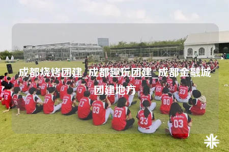 成都燒烤團(tuán)建_成都趣玩團(tuán)建_成都金融城團(tuán)建地方