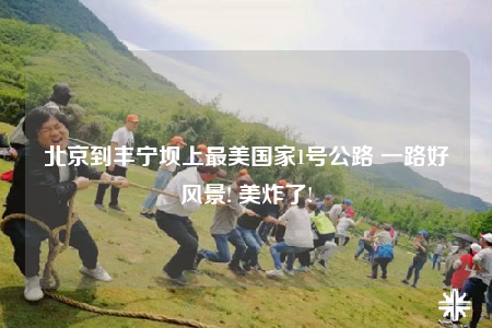 北京到豐寧壩上最美國家1號公路 一路好風景! 美炸了!