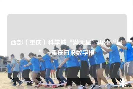 西部（重慶）科學(xué)城“滿天星”再添“星”·重慶日報數(shù)字報