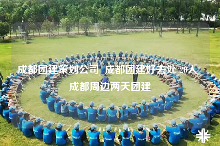 成都團(tuán)建策劃公司_成都團(tuán)建好去處 20人_成都周邊兩天團(tuán)建