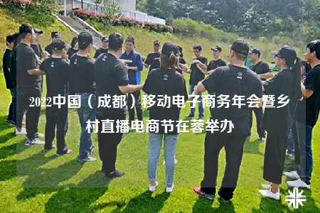 2022中國（成都）移動電子商務年會暨鄉(xiāng)村直播電商節(jié)在蓉舉辦