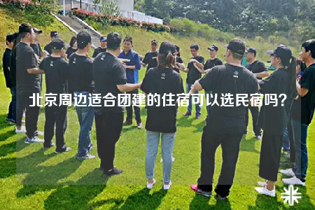 北京周邊適合團(tuán)建的住宿可以選民宿嗎？