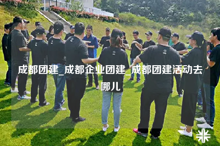 成都團(tuán)建_成都企業(yè)團(tuán)建_成都團(tuán)建活動(dòng)去哪兒