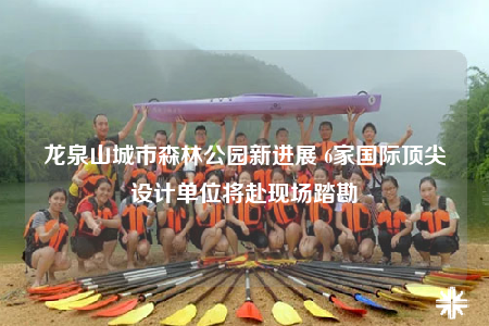 龍泉山城市森林公園新進(jìn)展 6家國際頂尖設(shè)計(jì)單位將赴現(xiàn)場踏勘