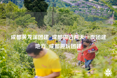 成都黃龍溪團(tuán)建_成都周邊兩天一夜團(tuán)建地方_成都趣玩團(tuán)建