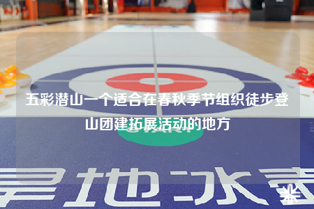 五彩潛山一個適合在春秋季節(jié)組織徒步登山團建拓展活動的地方