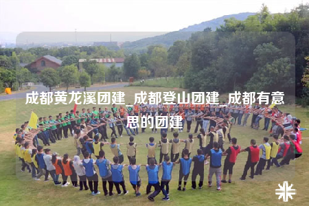 成都黃龍溪團建_成都登山團建_成都有意思的團建