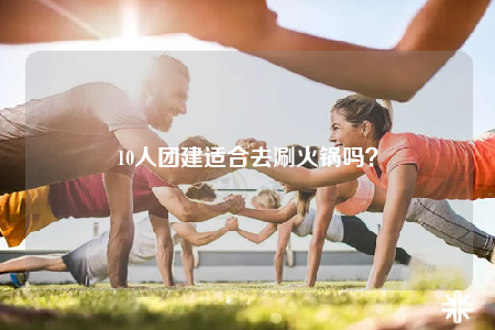 10人團建適合去涮火鍋嗎？