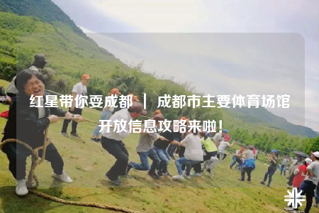 紅星帶你耍成都 ｜ 成都市主要體育場館開放信息攻略來啦！