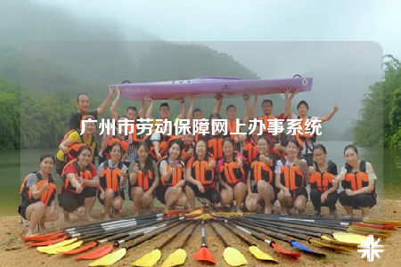 廣州市勞動(dòng)保障網(wǎng)上辦事系統(tǒng)