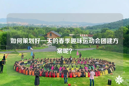 如何策劃好一天的春季趣味運(yùn)動(dòng)會(huì)團(tuán)建方案呢？