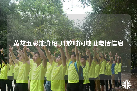 黃龍五彩池介紹 開(kāi)放時(shí)間地址電話(huà)信息