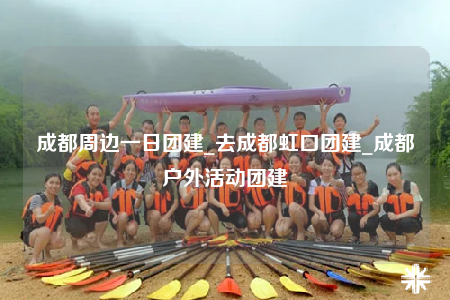 成都周邊一日?qǐng)F(tuán)建_去成都虹口團(tuán)建_成都戶外活動(dòng)團(tuán)建