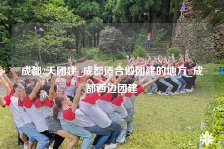 成都2天團(tuán)建_成都適合做團(tuán)建的地方_成都西邊團(tuán)建
