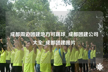 成都周邊團(tuán)建地方可踢球_成都團(tuán)建公司大全_成都團(tuán)建圖片