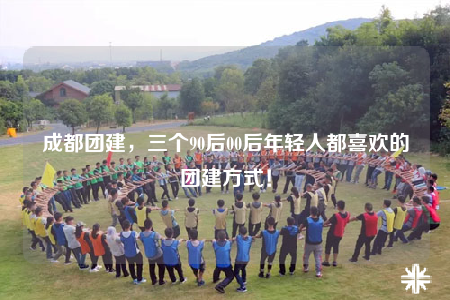 成都團(tuán)建，三個(gè)90后00后年輕人都喜歡的團(tuán)建方式！