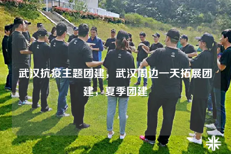 武漢抗疫主題團(tuán)建，武漢周邊一天拓展團(tuán)建，夏季團(tuán)建