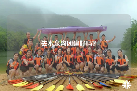 去水泉溝團建好嗎？