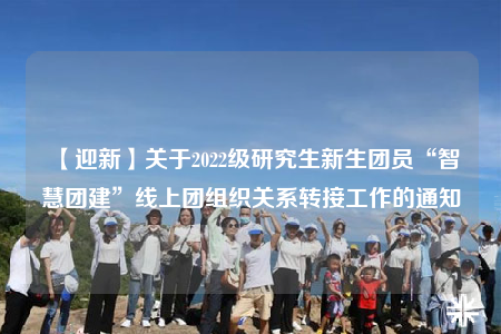 【迎新】關(guān)于2022級(jí)研究生新生團(tuán)員“智慧團(tuán)建”線上團(tuán)組織關(guān)系轉(zhuǎn)接工作的通知
