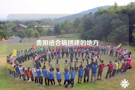 貴陽(yáng)適合搞團(tuán)建的地方