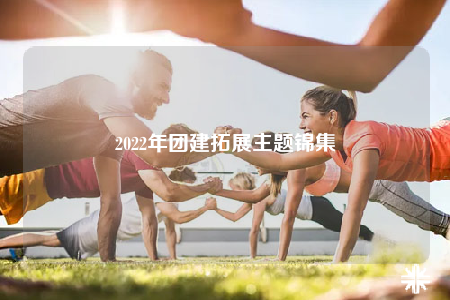 2022年團建拓展主題錦集