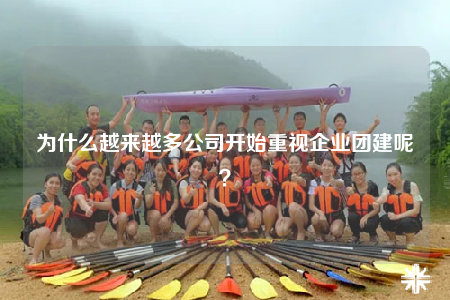為什么越來越多公司開始重視企業(yè)團建呢？