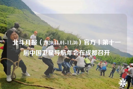 北斗月報(bào)（2020.11.01-11.30）官方丨第十一屆中國(guó)衛(wèi)星導(dǎo)航年會(huì)在成都召開(kāi)