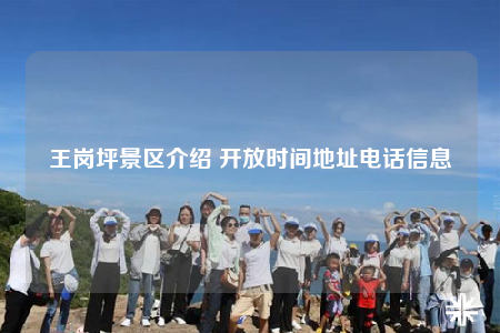 王崗坪景區(qū)介紹 開放時(shí)間地址電話信息