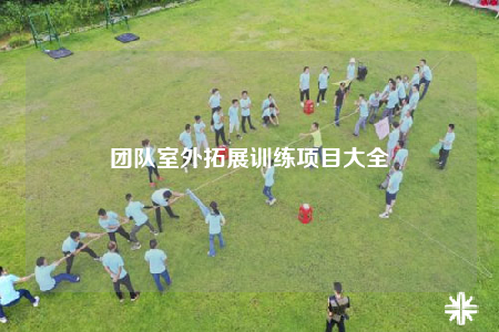 團(tuán)隊(duì)室外拓展訓(xùn)練項(xiàng)目大全