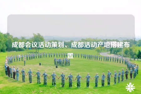 成都會(huì)議活動(dòng)策劃、成都活動(dòng)產(chǎn)地搭建布置